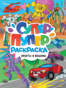 РАСКРАСКА СУПЕР-ПУПЕР "РОБОТЫ И МАШИНЫ"