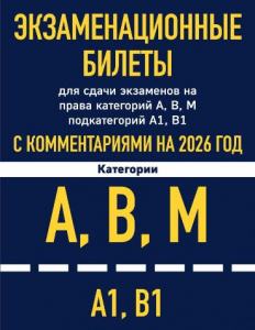 ЭКЗАМЕНАЦИОННЫЕ БИЛЕТЫ КАТЕГОРИИ А, В, М ПОДКАТЕГОРИЙ А1, В1 С КОММЕНТАРИЯМИ НА 2026 ГОД