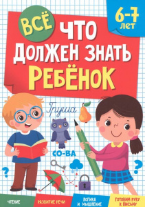 КНИГА ПРОФ-ПРЕСС ВСЁ, ЧТО ДОЛЖЕН ЗНАТЬ РЕБЁНОК 6-7 ЛЕТ