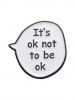 ЗНАЧОК МЕТАЛЛИЧЕСКИЙ "IT IS OK NOT TO BE OK"